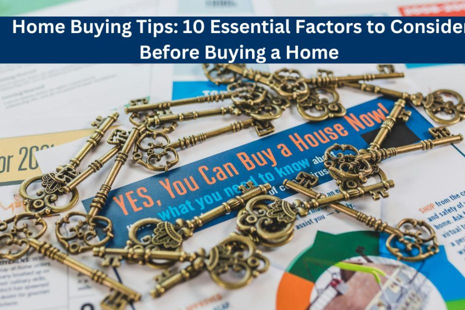 Home Buying Tips - 10 Essential Factors to Consider Before Buying a Home